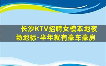长沙KTV招聘女模本地夜场地标-半年就有豪车豪房